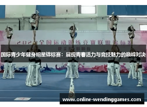 国际青少年健身明星锦标赛：展现青春活力与竞技魅力的巅峰对决