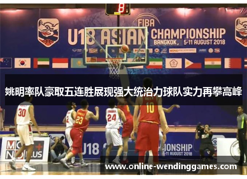 姚明率队豪取五连胜展现强大统治力球队实力再攀高峰