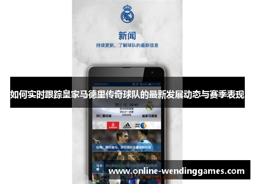 如何实时跟踪皇家马德里传奇球队的最新发展动态与赛季表现