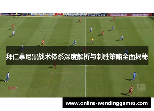 拜仁慕尼黑战术体系深度解析与制胜策略全面揭秘