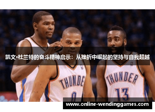 凯文·杜兰特的奋斗精神启示：从挫折中崛起的坚持与自我超越