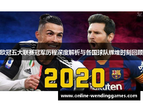 欧冠五大联赛冠军历程深度解析与各国球队辉煌时刻回顾