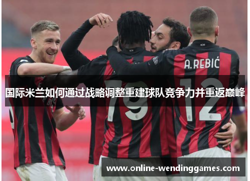 国际米兰如何通过战略调整重建球队竞争力并重返巅峰
