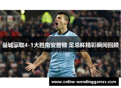 曼城豪取4-1大胜南安普顿 足总杯精彩瞬间回顾