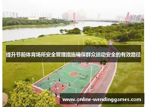 提升节前体育场所安全管理措施确保群众运动安全的有效路径