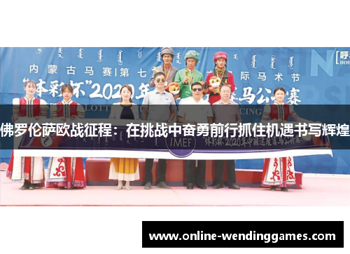 佛罗伦萨欧战征程：在挑战中奋勇前行抓住机遇书写辉煌