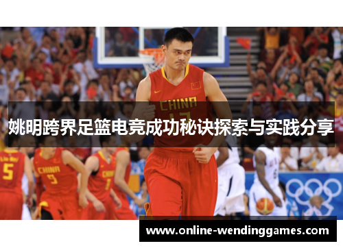 姚明跨界足篮电竞成功秘诀探索与实践分享