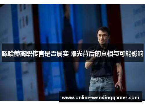 滕哈赫离职传言是否属实 曝光背后的真相与可能影响