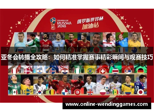 亚冬会转播全攻略：如何精准掌握赛事精彩瞬间与观赛技巧