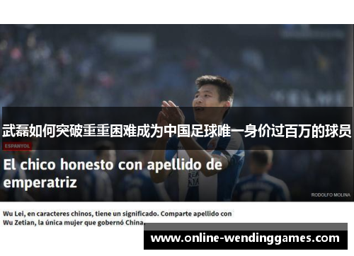 武磊如何突破重重困难成为中国足球唯一身价过百万的球员