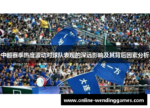 中超赛季热度波动对球队表现的深远影响及其背后因素分析