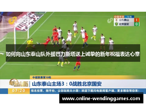 如何向山东泰山队外援巴力斯塔送上诚挚的新年祝福表达心意