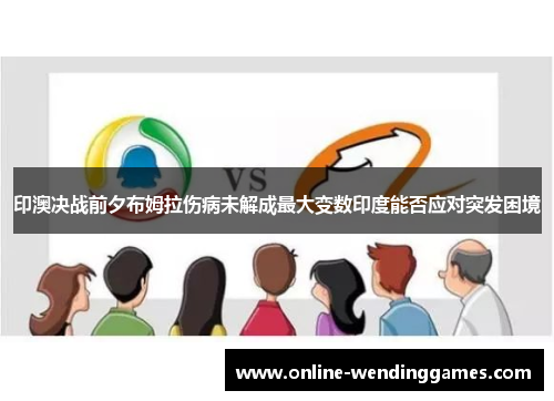 印澳决战前夕布姆拉伤病未解成最大变数印度能否应对突发困境