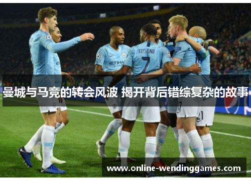 曼城与马竞的转会风波 揭开背后错综复杂的故事