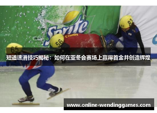 短道速滑技巧揭秘：如何在亚冬会赛场上赢得首金并创造辉煌