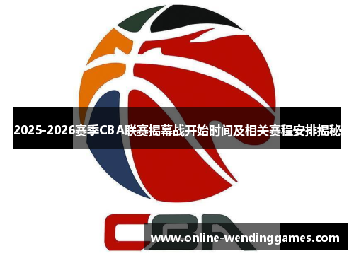 2025-2026赛季CBA联赛揭幕战开始时间及相关赛程安排揭秘