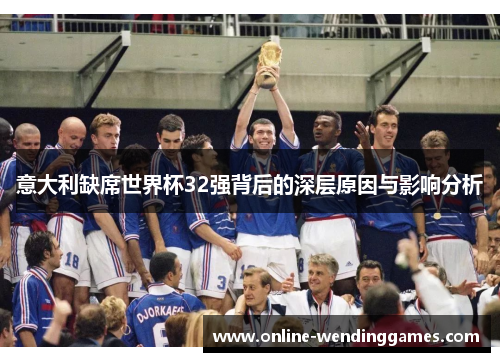 意大利缺席世界杯32强背后的深层原因与影响分析