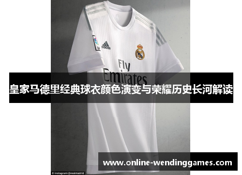 皇家马德里经典球衣颜色演变与荣耀历史长河解读