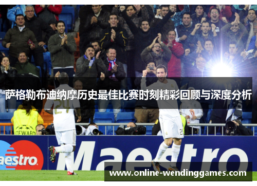 萨格勒布迪纳摩历史最佳比赛时刻精彩回顾与深度分析
