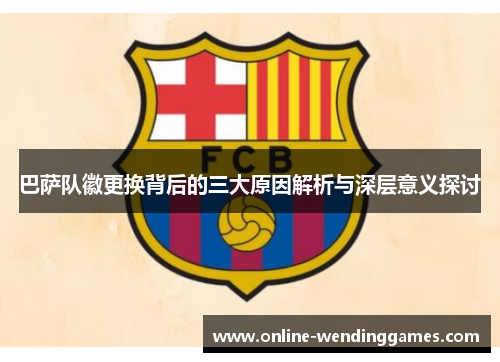 巴萨队徽更换背后的三大原因解析与深层意义探讨