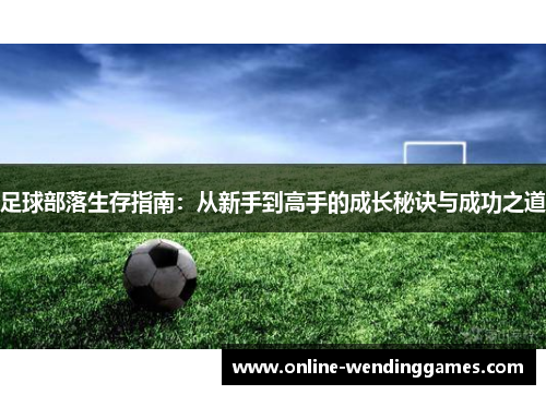 足球部落生存指南：从新手到高手的成长秘诀与成功之道
