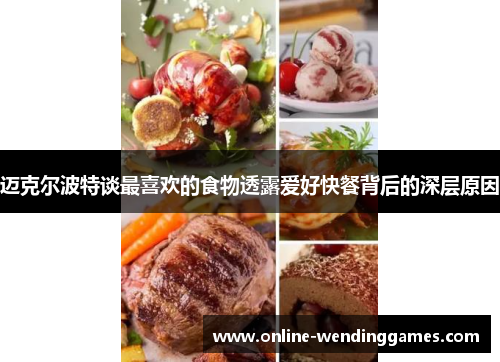 迈克尔波特谈最喜欢的食物透露爱好快餐背后的深层原因