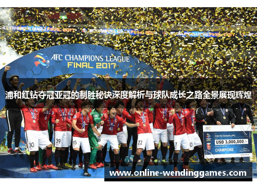 浦和红钻夺冠亚冠的制胜秘诀深度解析与球队成长之路全景展现辉煌