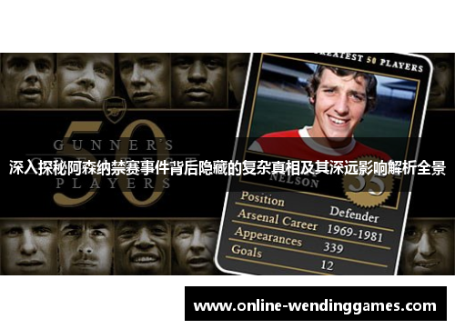 深入探秘阿森纳禁赛事件背后隐藏的复杂真相及其深远影响解析全景