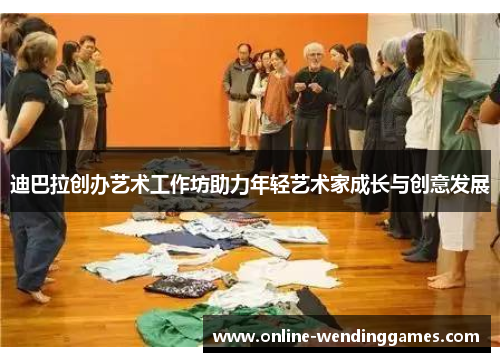 迪巴拉创办艺术工作坊助力年轻艺术家成长与创意发展